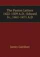 The Paston Letters 1422-1509 A.D.: Edward Iv., 1461-1471 A.D, Gairdner James 