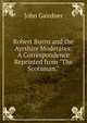 Robert Burns and the Ayrshire Moderates: A Correspondence Reprinted from "The Scotsman.", John Gairdner 