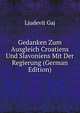 Gedanken Zum Ausgleich Croatiens Und Slavoniens Mit Der Regierung (German Edition), Ljudevit Gaj 