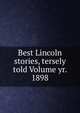 Best Lincoln stories, tersely told Volume yr. 1898, 