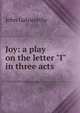 Joy: a play on the letter "I" in three acts, John Galsworthy 