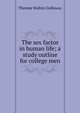 The sex factor in human life; a study outline for college men, Thomas Walton Galloway 