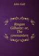 Ringan Gilhaize: or, The covenanters, Galt John 