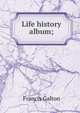Life history album;, Galton Francis 
