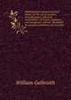 Mathematical and astronomical tables, for the use of students of mathematics, practical astronomers, surveyors, engineers, and navigators; with an . illustrated by numerous problems and examples, William Galbraith 