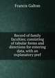 Record of family faculties; consisting of tabular forms and directions for entering data, with an explanatory pref, Galton Francis 