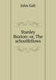 Stanley Buxton: or, The schoolfellows, Galt John 