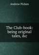 The Club-book: being original tales, &c., Andrew Picken 