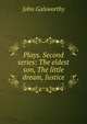 Plays. Second series: The eldest son, The little dream, Justice, John Galsworthy 