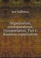 Organization, correspondence, transportation. Part I: Business organization, Lee Galloway 