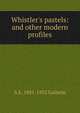 Whistler's pastels: and other modern profiles, A E. 1881-1952 Gallatin 
