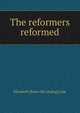 The reformers reformed, Elizabeth [from old catalog] Gale 