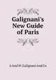 Galignani's New Guide of Paris, A And W. Galignani And Co 
