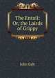 The Entail: Or, the Lairds of Grippy, Galt John 