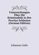 Untersuchungen Uber Die Kriminalitat in Der Provinz Schlesien (German Edition), Johannes Galle 