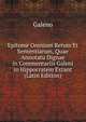 Epitome Omnium Rerum Et Sententiarum, Quae Annotatu Dignae in Commentariis Galeni in Hippocratem Extant (Latin Edition), Galeno 