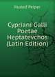 Cypriani Galli Poetae Heptatevchos (Latin Edition), Rudolf Peiper 