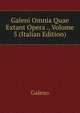 Galeni Omnia Quae Extant Opera ., Volume 5 (Italian Edition), Galeno 