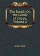 The Entail: Or, the Lairds of Grippy, Volume 2, Galt John 