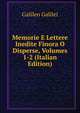 Memorie E Lettere Inedite Finora O Disperse, Volumes 1-2 (Italian Edition), Galileo Galilei 