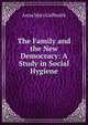 The Family and the New Democracy: A Study in Social Hygiene, Anna Mary Galbraith 
