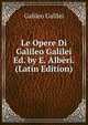 Le Opere Di Galileo Galilei Ed. by E. Alberi. (Latin Edition), Galileo Galilei 