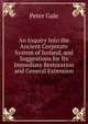An Inquiry Into the Ancient Corporate System of Ireland, and Suggestions for Its Immediate Restoration and General Extension, Peter Gale 