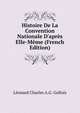Histoire De La Convention Nationale D'apr?s Elle-M?me (French Edition), Leonard Charles A.G. Gallois 