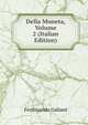 Della Moneta, Volume 2 (Italian Edition), Ferdinando Galiani 