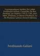 Correspondance In?dite De L'abb? Ferdinand Galiani, Conseiller Du Roi, Pendant Les Ann?es 1765 ? 1783, Avec Mme. D'?pinay, Le Baron D'holbach, Le . De Plusieurs Lettres (French Edition), Ferdinando Galiani 