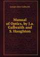 Manual of Optics, by J.a. Galbraith and S. Haughton, Joseph Allen Galbraith 