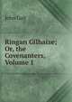 Ringan Gilhaize; Or, the Covenanters, Volume 1, Galt John 