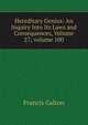 Hereditary Genius: An Inquiry Into Its Laws and Consequences, Volume 27; volume 100, Galton Francis 