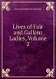 Lives of Fair and Gallant Ladies, Volume 2, Pierre Bourdeille De Brantome 
