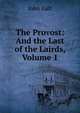 The Provost: And the Last of the Lairds, Volume 1, Galt John 