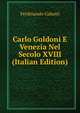 Carlo Goldoni E Venezia Nel Secolo XVIII (Italian Edition), Ferdinando Galanti 