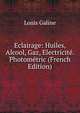 Eclairage: Huiles, Alcool, Gaz, Electricite. Photometric (French Edition), Louis Galine 