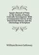 Egypt's Record of Time to the Exodus of Israel, Critically Investigated: With a Comparative Survey of the Patriarchal History and the Chronology of Scripture, William Brown Galloway 