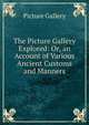 The Picture Gallery Explored: Or, an Account of Various Ancient Customs and Manners, Picture Gallery 