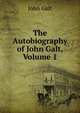 The Autobiography of John Galt, Volume 1, Galt John 