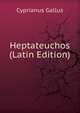 Heptateuchos (Latin Edition), Cyprianus Gallus 