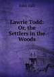 Lawrie Todd: Or, the Settlers in the Woods, Galt John 