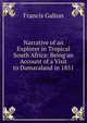 Narrative of an Explorer in Tropical South Africa: Being an Account of a Visit to Damaraland in 1851, Galton Francis 