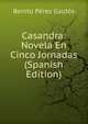 Casandra: Novela En Cinco Jornadas (Spanish Edition), Benito Perez Galdos 