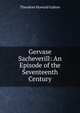 Gervase Sacheverill: An Episode of the Seventeenth Century, Theodore Howard Galton 