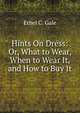 Hints On Dress: Or, What to Wear, When to Wear It, and How to Buy It, Ethel C. Gale 
