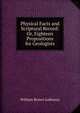 Physical Facts and Scriptural Record: Or, Eighteen Propositions for Geologists, William Brown Galloway 