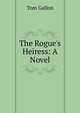 The Rogue's Heiress: A Novel, Tom Gallon 
