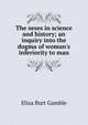 The sexes in science and history; an inquiry into the dogma of woman's inferiority to man, Eliza Burt Gamble 