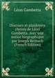 Discours et plaidoyers choisis de Leon Gambetta. Avec une notice biographique par Joseph Reinach (French Edition), Leon Gambetta 